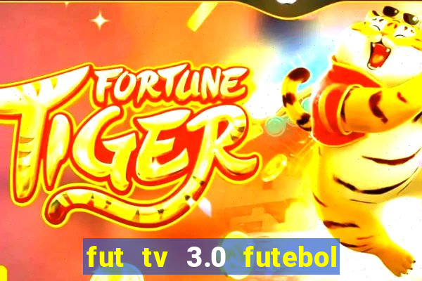 fut tv 3.0 futebol ao vivo